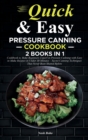 Quick and Easy Pressure Canning Cookbook : The Ultimate 2 in 1 Cookbook to Make Beginners Expert in Pressure Canning with Easy to Make Recipes in Under 30 Minutes - Secret Canning Techniques That Neve - Book