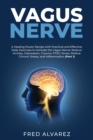 Vagus Nerve : A Healing Power Recipe with Practical and Effective Daily Exercises to Activate the Vagus Nerve; Reduce Anxiety, Depression, Trauma, PTSD, Stress, Relieve Chronic Illness, and Inflammati - Book