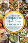 Alkaline Diet Cookbook Made Easy : 2 Books in 1: 50+ Mouth-Watering, Simple, and Very Simple Recipes tp Cleanse you Body, Lose Fat, and Get Healthy in this Bundle of 2 Books About Alkaline Diet Cookbo - Book