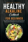Healthy Alkaline Cookbook for Beginner : 20+ Nutritious, Healthy, and Delicious Alkaline Recipes to Keep the Body in Alkaline State and Lose 10Lbs+ Fat in 30 Days with This Step-by-Step Guide for Begi - Book