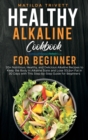 Healthy Alkaline Cookbook for Beginner : 20+ Nutritious, Healthy, and Delicious Alkaline Recipes to Keep the Body in Alkaline State and Lose 10Lbs+ Fat in 30 Days with This Step-by-Step Guide for Begi - Book