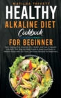 Healthy Alkaline Diet Cookbook for Beginners : Burn Useless Fat, Improve Your Health, and Live a Happier Life with This Step-by-Step Guide to Keep your Body in Alkaline State with 20+ Yum, and Easy Re - Book