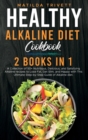 Healthy Alkaline Diet Cookbook : 2 Books in 1: 2 Books in 1: 2 Books in 1: A Collection of 50+ Nutritious, Delicious, and Satisfying Alkaline recipes to Lose Fat, Get Slim, and Happy with This Ultimat - Book