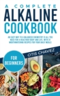 A Complete Alkaline Cookbook for Beginners : An Easy Way to a Balanced Chemistry is All You Need for a Healthier Body and Life, with 31 Mouthwatering Recipes for your Daily Meals - Book