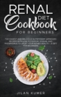Renal Diet Cookbook for Beginners : The Easiest and Delicious Nutritionist Approved Recipes with Low Potassium, Sodium, and Phosphorus to Uplift your Kidney Health - A Gift for Beginners - Book