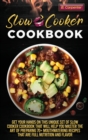 Slow Cooker Cookbook : Get Your Hands on This Unique Set of Slow Cooker Cookbook That Will Help You Master the Art of Preparing 70+ Mouthwatering Recipes That Are Full Nutrition and Flavor - Book