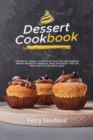 Dessert Cookbook : 2 Books In 1: Enjoy a Collision of Some Fine and Flavorful Dessert Recipes for Beginner Teens and Adults That will Make Your Life 10x More Joyful - Book