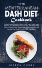 The Mediterranean DASH Diet Cookbook : A Step-by-step Guide for Weight Loss. Learn how to cook Recipes, and Meal Plans for every day. The Best Eating Plan to Control Your Weight, lower blood pressure - Book