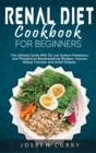 Renal Diet Cookbook for Beginners : The Ultimate Guide With 40 Low Sodium Potassium and Phosphorus Mouthwatering Recipes. Improve Kidney Function and Avoid Dialysis. - Book