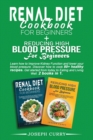 Reducing High Blood Pressure for Beginners + Renal Diet Cookbook for Beginners : Learn how to Improve Kidney Function and lower your blood pressure. Discover how to cook 80+ healthy recipes. Get start - Book