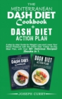 The Mediterranean DASH Diet Cookbook+ Dash Diet Action Plan : A step by step Guide for Weight Loss and Lower Your Blood Pressure with the DASH Diet. Follow 30-Day Meal Plan, with Over 80+ Delicious Re - Book