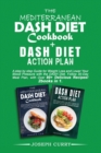 The Mediterranean DASH Diet Cookbook+ Dash Diet Action Plan : A step by step Guide for Weight Loss and Lower Your Blood Pressure with the DASH Diet. Follow 30-Day Meal Plan, with Over 80+ Delicious Re - Book
