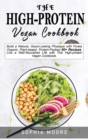 The high-protein vegan cookbook : Build a Natural, Good-Looking Physique with Purely Organic, Plant-based, Protein-Packed 50+ Recipes. Live a Well-Nourished Life with This High-protein Vegan Cookbook. - Book
