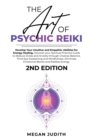 The Art of Psychic Reiki : Develop Your Intuitive and Empathic Abilities for Energy Healing. Discover your Spiritual Practice Guide to Reduce Stress and Anxiety through Chakras Balance, Third Eye Awak - Book