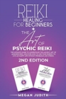Reiki Healing for Beginners+ The Art of Psychic Reiki : The Ultimate Guide to Understand the Ancient Art of Japanese Reiki. Discover How to use Your Energy to live a Happy Life Without Problems and St - Book