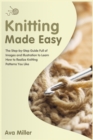 Knitting Made Easy : The Step-by-Step Guide Full of Images and Illustration to Learn How to Realise Knitting Pat- terns You Like - Book