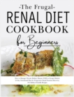 The Frugal Renal Diet Cookbook for Beginners : How to Manage Chronic Kidney Disease (CKD) to Escape Dialysis. 21-Day Nutritional Plan for Progressive Renal Function Recovery. 301 Kidney-Friendly Recip - Book
