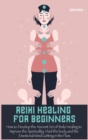 Reiki Healing For Beginners : How to Develop the Ancient Art of Reiki Healing to Improve the Spirituality, Heal the body and the Emotional Mind Getting in the Flow - Book