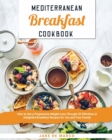 Mediterranean Breakfast Cookbook for Beginners 2021 : How to Get a Progressive Weight Loss Through 50 Effortless & Delightful Breakfast Recipes for You and Your Family - Book