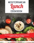 Mediterranean Lunch Cookbook [Book 1] : How to Get a Progressive Weight Loss Through 50 Effortless & Delightful Lunch Recipes on a Budget - Book