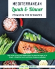 Mediterranean Lunch and Dinner Cookbook for Beginners : How to Get a Fast Lose Weight Using The Burn Fat Power of 50 Simple & Delightful Lunch and Dinner Recipes on a Budget - Book