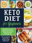 Keto Diet for Beginners : The Newest Guide to Understand the Basic Principles about Ketogenic Diet. Find Out How You Can Get Into Ketosis to Lose Weight Fast - Book