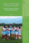 Women’s Club Football in Brazil and Colombia : A Critical Analysis of Players, Media and Institutions - Book