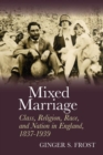 Mixed Marriage : Class, Religion, Race, and Nation in England, 1837-1939 - Book