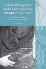 Colonial Legacies and Contemporary Identities in Chile : Revisiting Catalina de los Rios y Lisperguer - Book