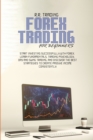 Forex Trading for Beginners : Start investing successfully with Forex. Learn fundamentals, trading psychology, day and swing trading, and discover the best strategies to create passive income consiste - Book