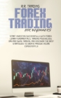 Forex Trading for Beginners : Start investing successfully with Forex. Learn fundamentals, trading psychology, day and swing trading, and discover the best strategies to create passive income consiste - Book