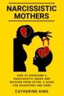 Narcissistic Mothers : How to Overcome a Narcissistic Abuse and Recover from CPTSD. A Guide for Daughters and Sons - Book