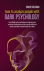 How to Analyze People with Dark Psychology : Learn Mind Control Techniques to Improve Your Personal Relationships and Partnership Skills and Understand How to Read People Like a Book - Book