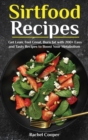 Sirtfood Recipes : Get Lean, Feel Great, Burn fat with 200+ Easy and Tasty Recipes to Boost Your Metabolism - Book