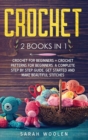Crochet : 2 Books in 1: Crochet for Beginners + Crochet Patterns for Beginners. a Complete Step by Step Guide. Get Started and Make Beautiful Stitches - Book