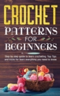Crochet Patterns for Beginners : Step By Step Guide To Learn Crocheting. Top Tips And Tricks For Learn Everything You Need To Know. - Book