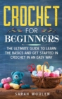 Crochet for Beginners : The Ultimate Guide To Learn The Basics And Get Started In Crochet In An Easy Way. - Book
