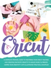 Cricut : A Complete Pratical Guide to Mastering your Cricut Machine and Creating Fantastic Objects to Amaze Family & Friends. Inspire Your Creativity with Illustrated Practical Examples! - Book