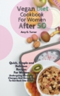 Vegan Diet Cookbook For Women After 50 : Quick, Simple and Delicious Recipes For Women Undergoing Hormonal Changes And Struggling To Get Back Into Shape. - Book