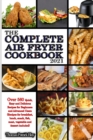 The Complete Air Fryer Cookbook 2021 : Over 560 Quick, Easy and Delicious Recipes for Beginners and Advanced Users (Recipes for breakfast, lunch, snack, fish, meat, vegetable and dessert included) - Book
