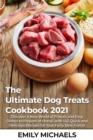 The Ultimate Dog Treats Cookbook 2021 : Discover a New World of Flavors and Easy Dishes to Prepare at Home, with 140 Quick and Delicious Recipes for Your Furry Best Friend - Book