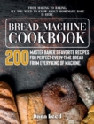 Bread Machine Cookbook : A Master Baker's 200 Favorite Recipes for Perfect-Every-Time Bread - From Every Kind of Machine. From Making to Baking, All You Need to Know About Homemade Bake is Here. - Book