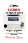 Como Escribir Un Relato Corto : Paso A Paso Y Consejos Faciles Para Escribir Mejor Y Crear Relatos Cortos Poderosos (Spanish Edition) - Book