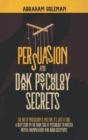 Persuasion and Dark Psychology Secrets : The Art of Persuasion is not Evil, it's Just a Tool, The Deep Study in the Dark side of Psychology to Master Mental Manipulation and Body Language - Book
