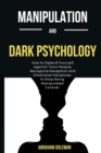 Manipulation And Dark Psychology : How to Defend Yourself Against Toxic People, Recognize Deception and Emotional Influences to Stop Being Manipulated Forever - Book