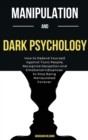 Manipulation And Dark Psychology : How to Defend Yourself Against Toxic People, Recognize Deception and Emotional Influences to Stop Being Manipulated Forever - Book