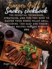Traeger grill & Smoker Cookbook : he Essential Techniques, Strategies, And Tips You Need To Master Your Wood Pellet Grill, Including +250 Easy And Finger-Licking Recipes For The Perfect BBQ - Book