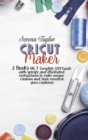 Cricut Maker : 2 Books in 1: Complete DIY Guide With Specific And Illustrated Instructions To Make Unique Creation And Start Monetize Your Creations - Book