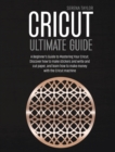 CRICUT ULTIMATE GUIDE: A BEGINNER'S GUID - Book