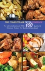 The Complete Air Fryer Cookbook : The Ultimate Cookbook With 100 Quick and Delicious Recipes for Quick and Easy Meals - Book